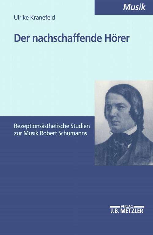 Book cover of Der nachschaffende Hörer: Rezeptionsästhetische Studien zur Musik Robert Schumanns (1. Aufl. 2000)