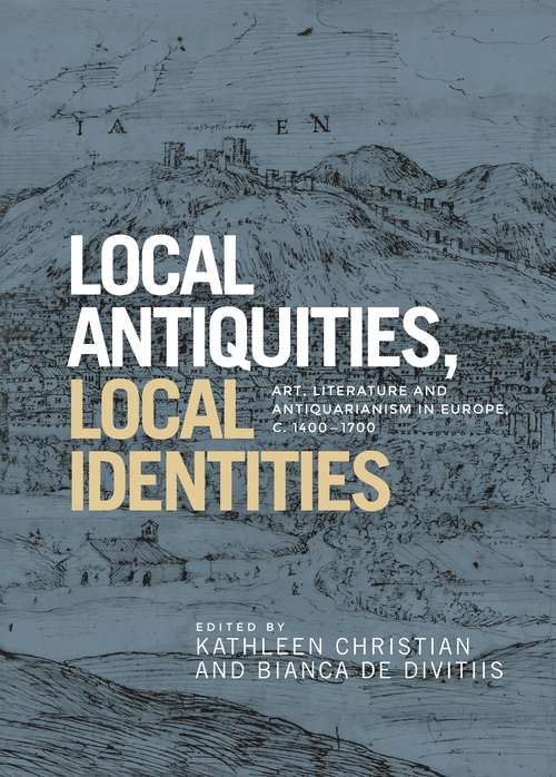 Book cover of Local antiquities, local identities: Art, literature and antiquarianism in Europe, <i>c.</i> 1400–1700 (Current Practices in Ophthalmology)