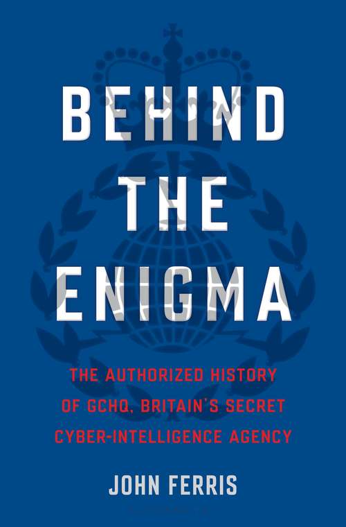 Book cover of Behind the Enigma: The Authorized History of GCHQ, Britain’s Secret Cyber-Intelligence Agency