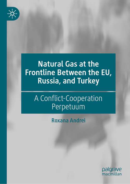 Book cover of Natural Gas at the Frontline Between the EU, Russia, and Turkey: A Conflict-Cooperation Perpetuum (1st ed. 2022)