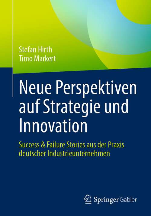 Book cover of Neue Perspektiven auf Strategie und Innovation: Success & Failure Stories aus der Praxis deutscher Industrieunternehmen (1. Aufl. 2023)