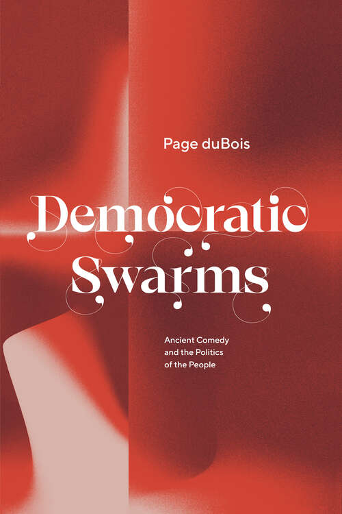 Book cover of Democratic Swarms: Ancient Comedy and the Politics of the People