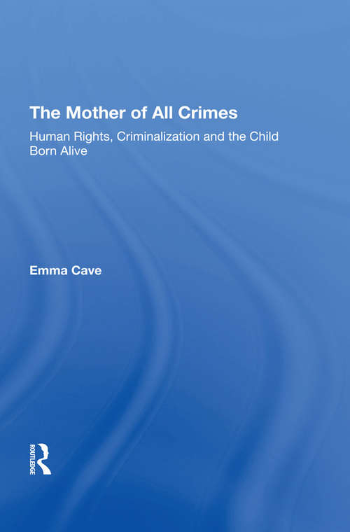 Book cover of The Mother of All Crimes: Human Rights, Criminalization and the Child Born Alive