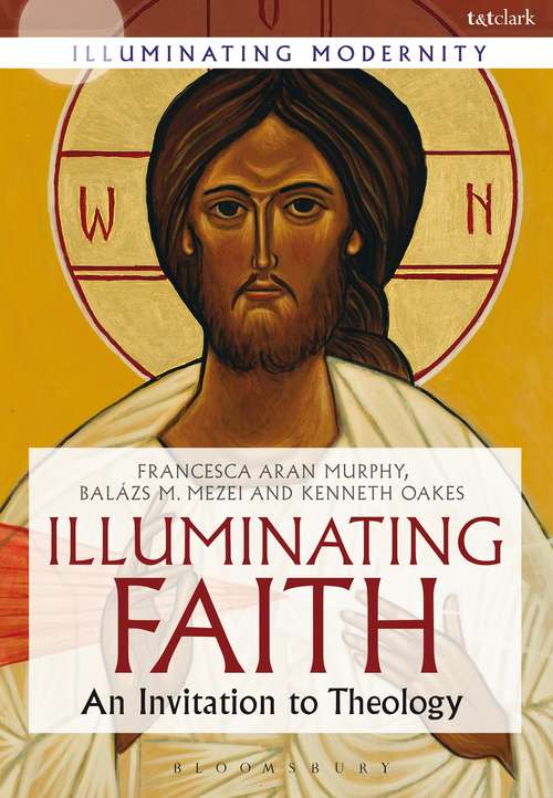 Book cover of Illuminating Faith: An Invitation to Theology (Illuminating Modernity)