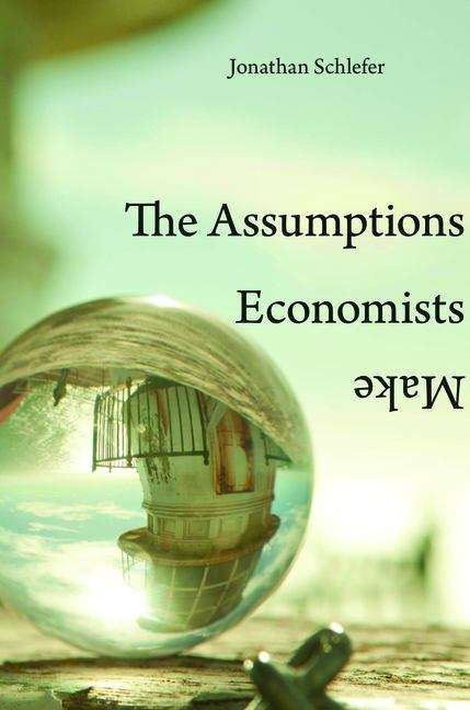 Book cover of The Assumptions Economists Make