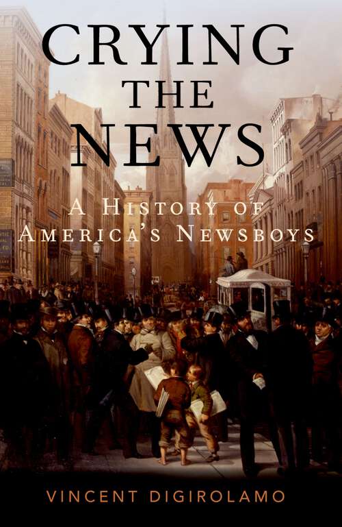 Book cover of Crying the News: A History of America's Newsboys