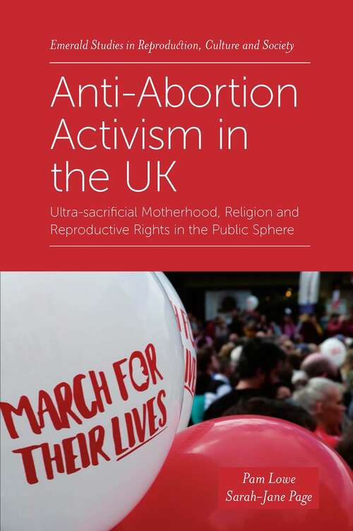 Book cover of Anti-Abortion Activism in the UK: Ultra-sacrificial Motherhood, Religion and Reproductive Rights in the Public Sphere (Emerald Studies in Reproduction, Culture and Society)