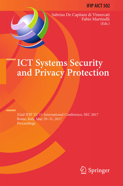 Book cover of ICT Systems Security and Privacy Protection: 32nd IFIP TC 11 International Conference, SEC 2017, Rome, Italy, May 29-31, 2017, Proceedings (IFIP Advances in Information and Communication Technology #502)