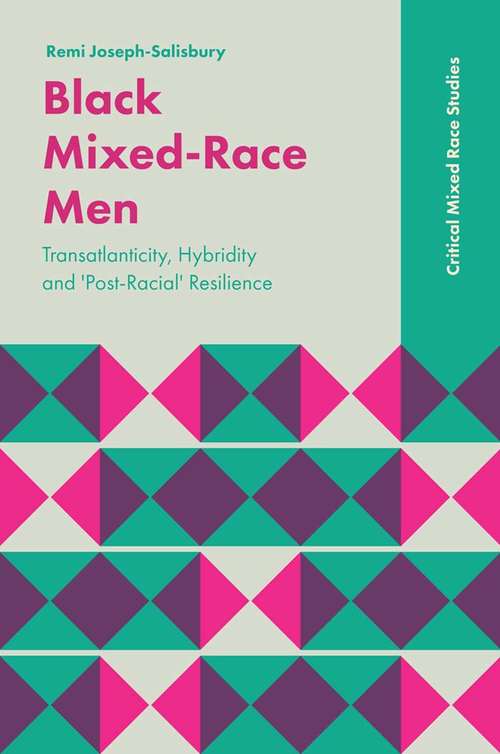 Book cover of Black Mixed-Race Men: Transatlanticity, Hybridity and 'Post-Racial' Resilience (Critical Mixed Race Studies)