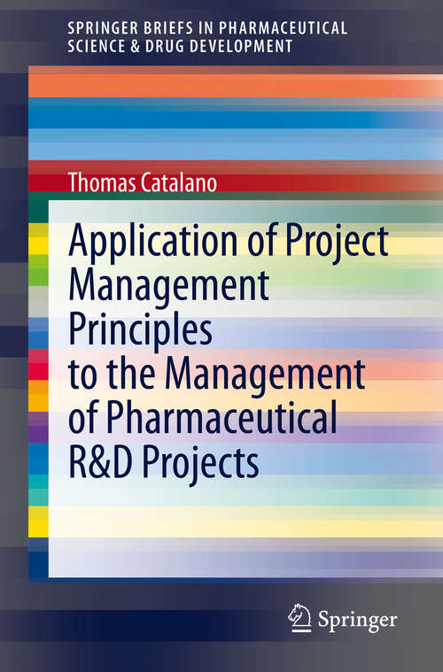 Book cover of Application of Project Management Principles to the Management of Pharmaceutical R&D Projects (1st ed. 2020) (SpringerBriefs in Pharmaceutical Science & Drug Development)