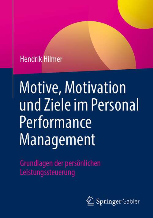 Book cover of Motive, Motivation und Ziele im Personal Performance Management: Grundlagen der persönlichen Leistungssteuerung (1. Aufl. 2023)