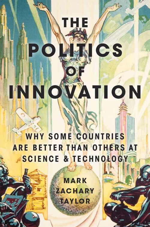 Book cover of The Politics of Innovation: Why Some Countries Are Better Than Others at Science and Technology