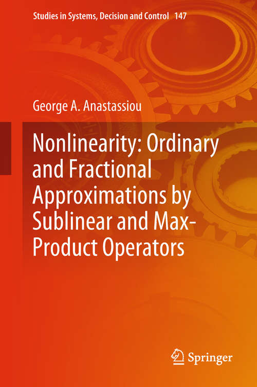 Book cover of Nonlinearity: Ordinary and Fractional Approximations by Sublinear and Max-Product Operators (1st ed. 2018) (Studies in Systems, Decision and Control #147)