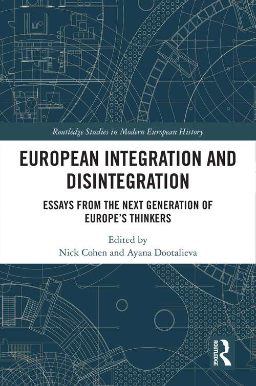 Book cover of European Integration and Disintegration: Essays from the Next Generation of Europe's Thinkers (Routledge Studies in Modern European History)