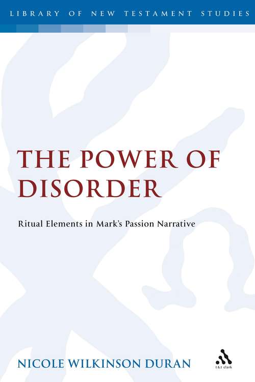 Book cover of The Power of Disorder: Ritual Elements in Mark's Passion Narrative (The Library of New Testament Studies #378)