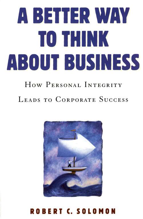 Book cover of A Better Way to Think About Business: How Personal Integrity Leads to Corporate Success
