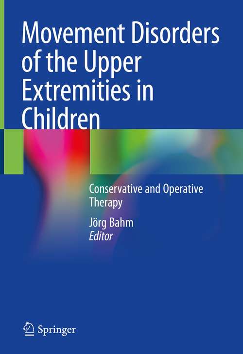 Book cover of Movement Disorders of the Upper Extremities in Children: Conservative and Operative Therapy (1st ed. 2021)