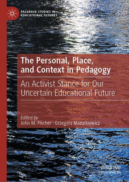 Book cover of The Personal, Place, and Context in Pedagogy: An Activist Stance for Our Uncertain Educational Future (1st ed. 2021) (Palgrave Studies in Educational Futures)