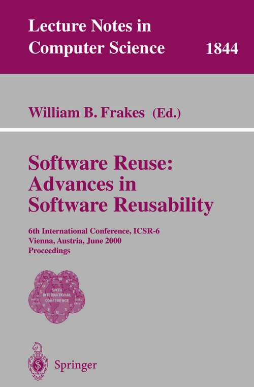 Book cover of Software Reuse: 6th International Conference, ICSR-6 Vienna, Austria, June 27-29, 2000 Proceedings (2000) (Lecture Notes in Computer Science #1844)