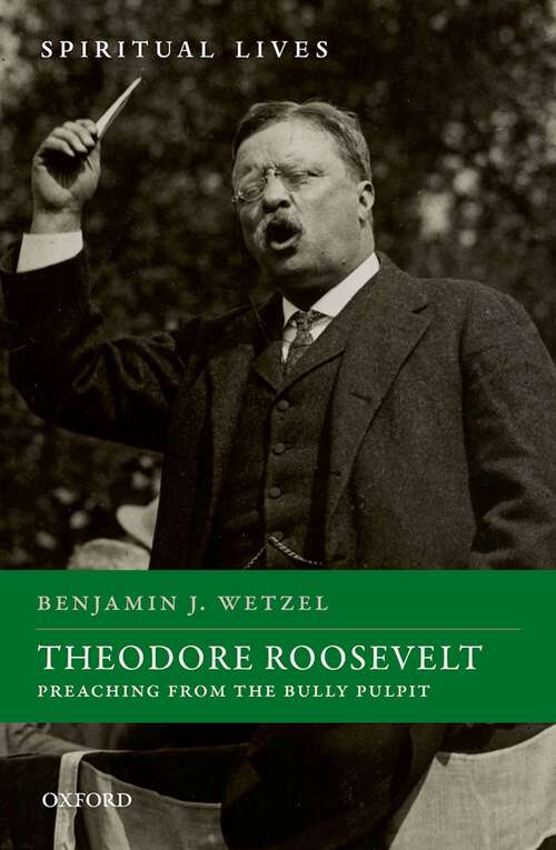 Book cover of Theodore Roosevelt: Preaching from the Bully Pulpit (Spiritual Lives)