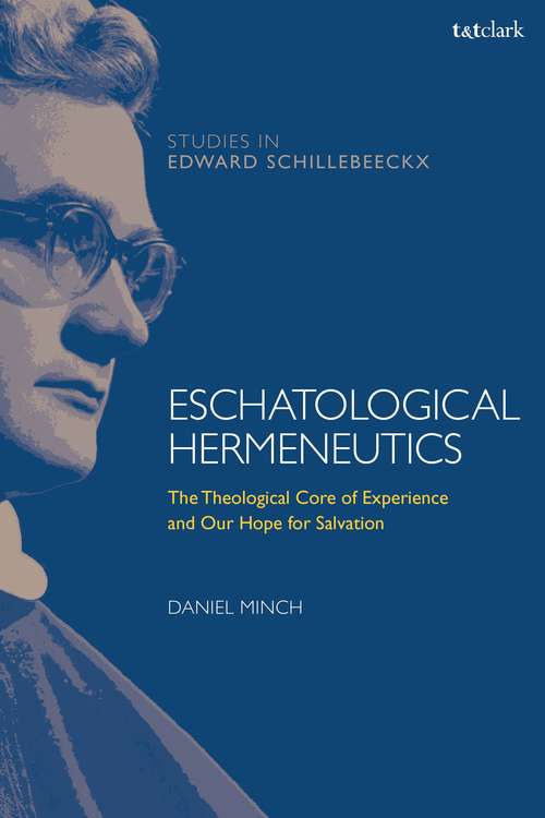 Book cover of Eschatological Hermeneutics: The Theological Core of Experience and Our Hope for Salvation (T&T Clark Studies in Edward Schillebeeckx)