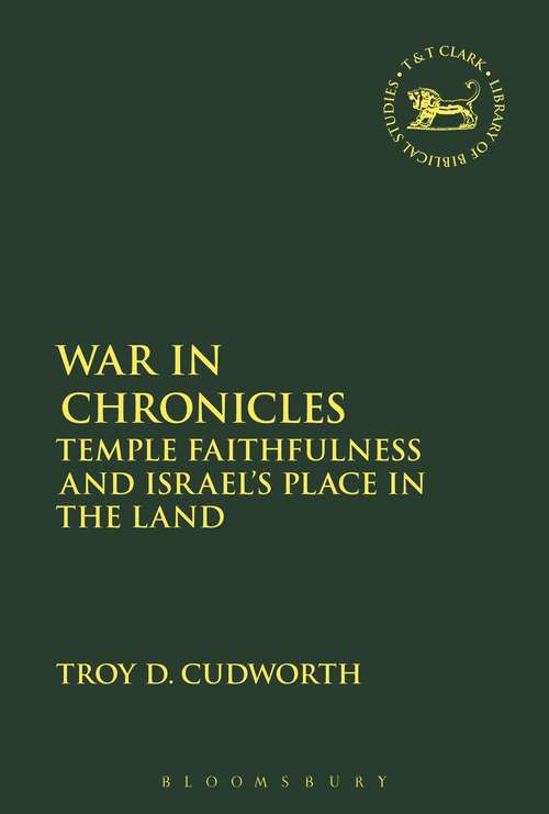Book cover of War in Chronicles: Temple Faithfulness and Israel's Place in the Land (The Library of Hebrew Bible/Old Testament Studies #627)