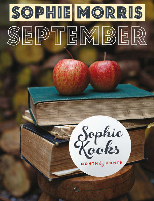 Book cover of Sophie Kooks Month by Month: Quick and Easy Feelgood Seasonal Food for September from Kooky Dough's Sophie Morris