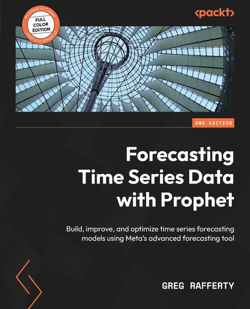 Book cover of Forecasting Time Series Data with Prophet: Build, Improve, And Optimize Time Series Forecasting Models Using The Advanced Forecasting Tool (2)