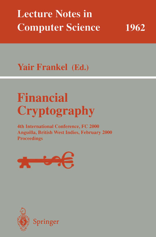 Book cover of Financial Cryptography: 4th International Conference, FC 2000 Anguilla, British West Indies, February 20-24, 2000 Proceedings (2001) (Lecture Notes in Computer Science #1962)