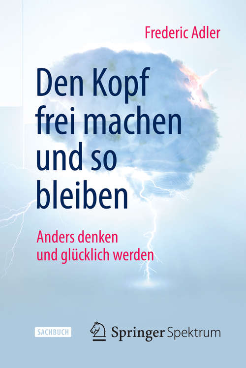 Book cover of Den Kopf frei machen und so bleiben: Anders denken und glücklich werden (2014)