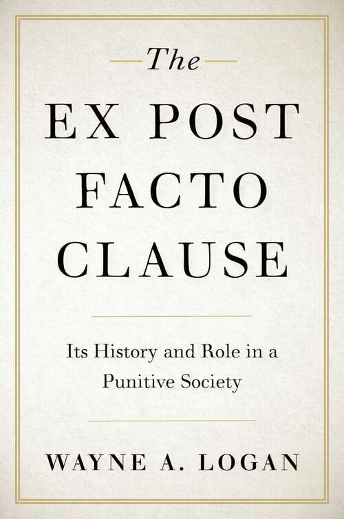 Book cover of The Ex Post Facto Clause: Its History and Role in a Punitive Society (STUDIES CRIME AMD PUBLIC POLICY SERIES)