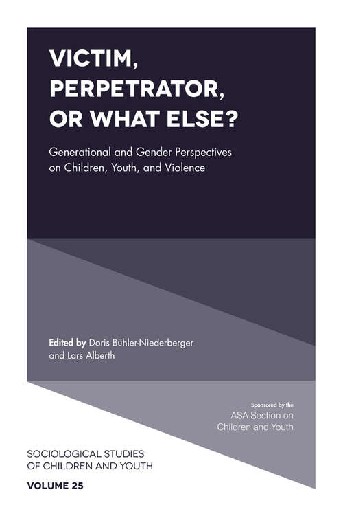 Book cover of Victim, Perpetrator, or What Else?: Generational and Gender Perspectives on Children, Youth, and Violence (Sociological Studies of Children and Youth #25)