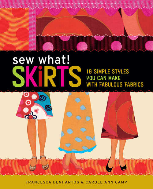 Book cover of Sew What! Skirts: 16 Simple Styles You Can Make with Fabulous Fabrics