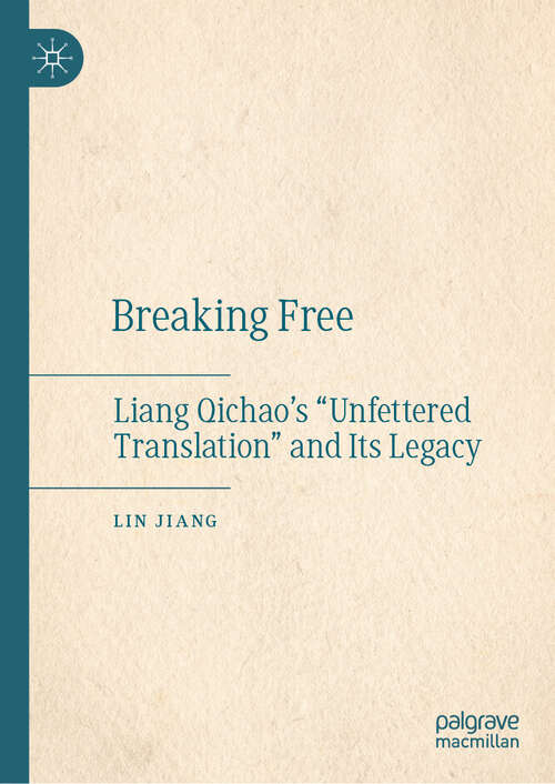 Book cover of Breaking Free: Liang Qichao’s “Unfettered Translation” and Its Legacy (2024)