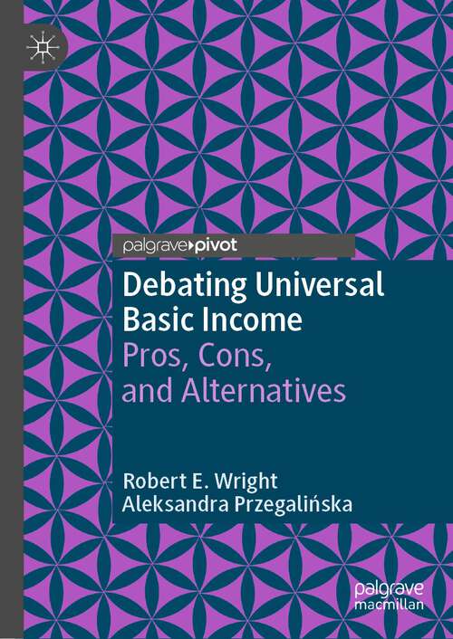 Book cover of Debating Universal Basic Income: Pros, Cons, and Alternatives (1st ed. 2022) (Exploring the Basic Income Guarantee)