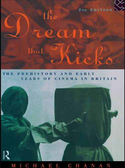 Book cover of The Dream That Kicks: The Prehistory and Early Years of Cinema in Britain (2)