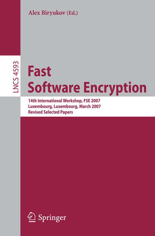 Book cover of Fast Software Encryption: 14th International Workshop, FSE 2007, Luxembourg, Luxembourg, March 26-28, 2007, Revised Selected Papers (2007) (Lecture Notes in Computer Science #4593)