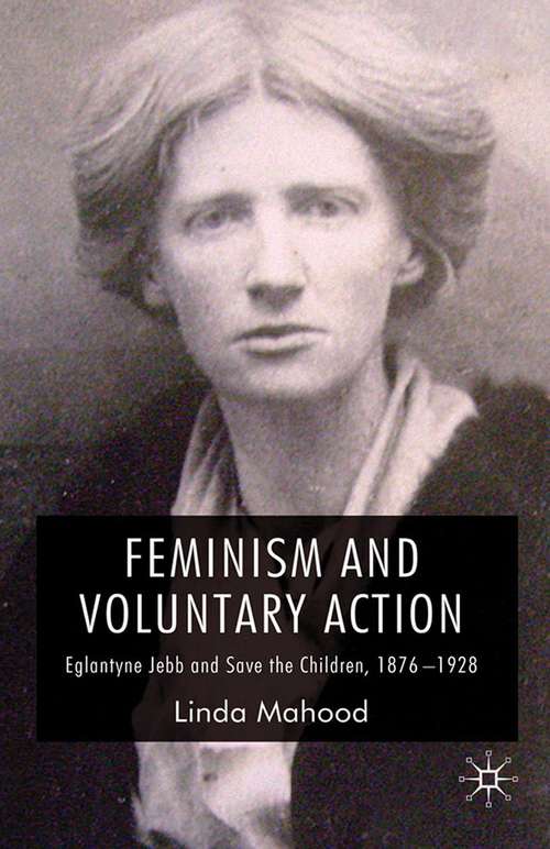 Book cover of Feminism and Voluntary Action: Eglantyne Jebb and Save the Children, 1876–1928 (2009)
