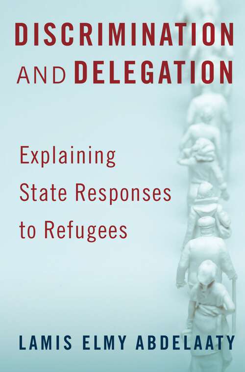 Book cover of Discrimination and Delegation: Explaining State Responses to Refugees