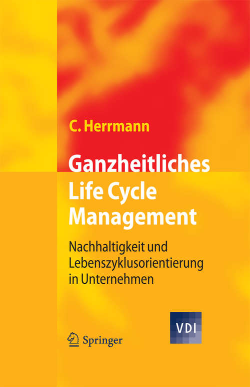 Book cover of Ganzheitliches Life Cycle Management: Nachhaltigkeit und Lebenszyklusorientierung in Unternehmen (2010) (VDI-Buch)