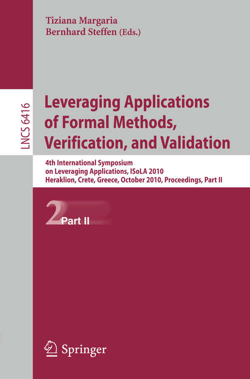 Book cover of Leveraging Applications of Formal Methods, Verification, and Validation: 4th International Symposium on Leveraging Applications, ISoLA 2010, Heraklion, Crete, Greece, October 18-21, 2010, Proceedings, Part II (2010) (Lecture Notes in Computer Science #6416)