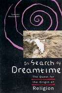 Book cover of In Search of Dreamtime: The Quest for the Origin of Religion (Religion and Postmodernism)