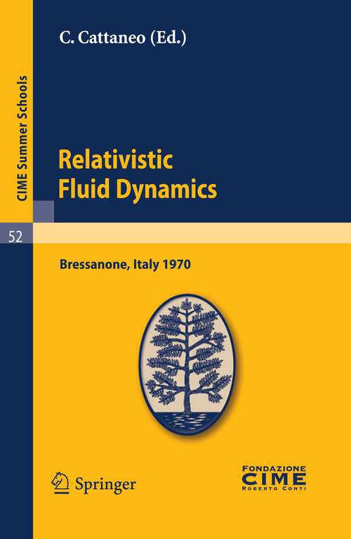 Book cover of Relativistic Fluid Dynamics: Lectures given at a Summer School of the Centro Internazionale Matematico Estivo (C.I.M.E.) held in Bressanone (Bolzano), Italy, June 7-16, 1970 (2011) (C.I.M.E. Summer Schools #52)