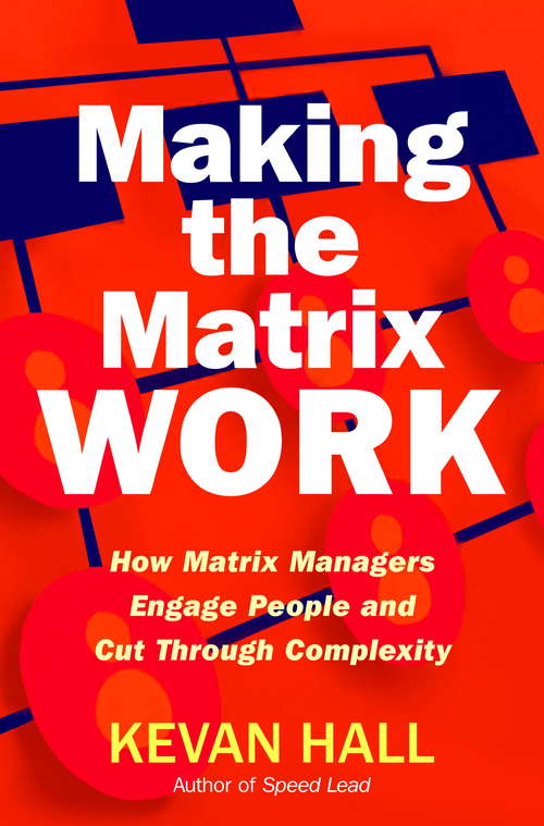 Book cover of Making the Matrix Work: How Matrix Managers Engage People and Cut Through Complexity
