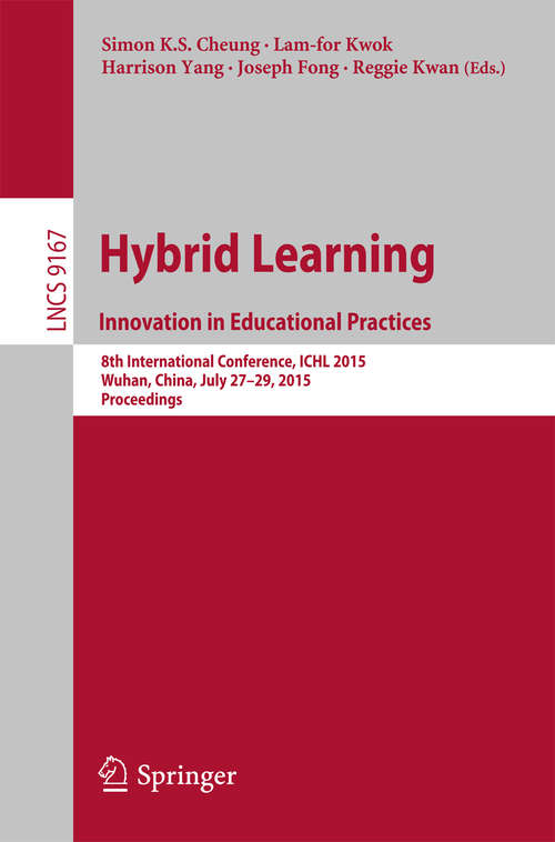 Book cover of Hybrid Learning: 8th International Conference, ICHL 2015, Wuhan, China, July 27–29, 2015. Proceedings (2015) (Lecture Notes in Computer Science #9167)