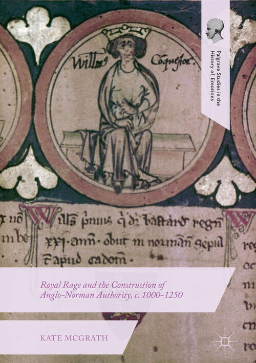 Book cover of Royal Rage and the Construction of Anglo-Norman Authority, c. 1000-1250 (1st ed. 2019) (Palgrave Studies in the History of Emotions)