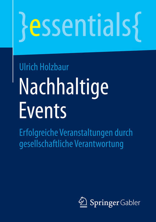 Book cover of Nachhaltige Events: Erfolgreiche Veranstaltungen durch gesellschaftliche Verantwortung (2015) (essentials)