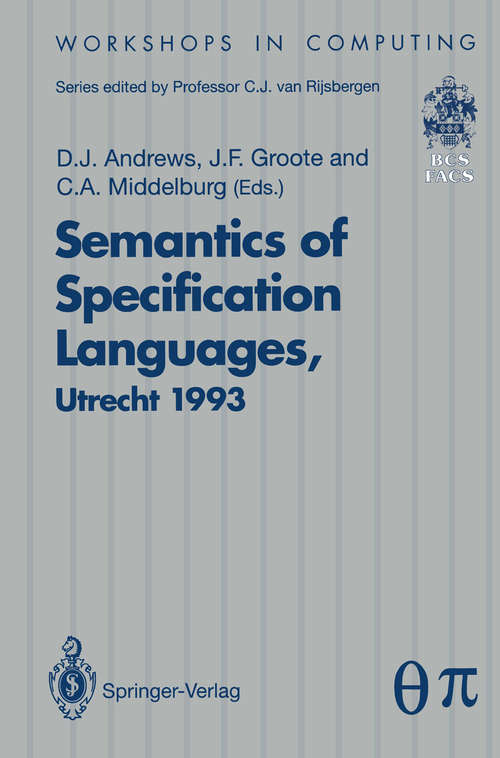 Book cover of Semantics of Specification Languages: Proceedings of the International Workshop on Semantics of Specification Languages, Utrecht, The Netherlands, 25 – 27 October 1993 (1994) (Workshops in Computing)