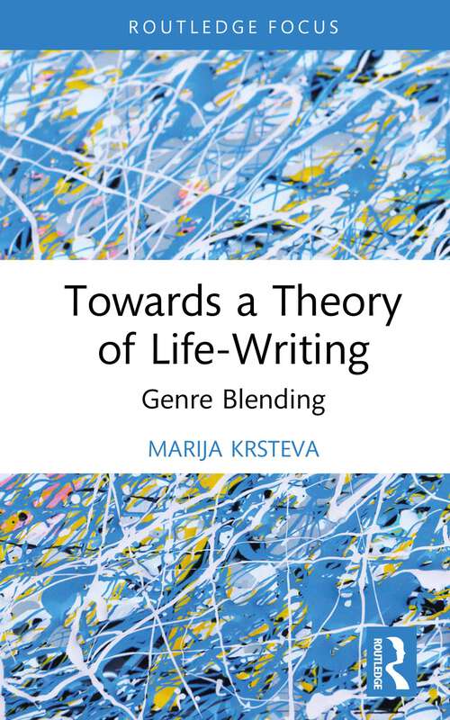 Book cover of Towards a Theory of Life-Writing: Genre Blending (Routledge Auto/Biography Studies)