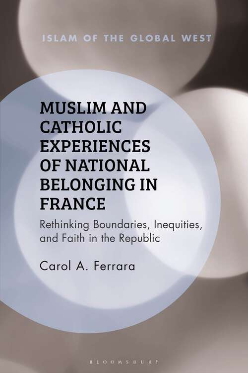 Book cover of Muslim and Catholic Experiences of National Belonging in France: Rethinking Boundaries, Inequities, and Faith in the Republic (Islam of the Global West)